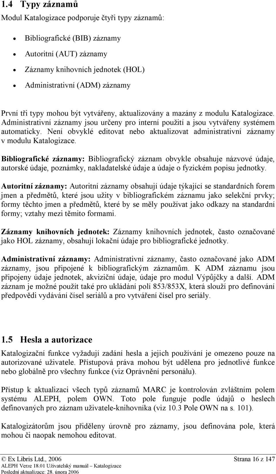 Není obvyklé editovat nebo aktualizovat administrativní záznamy v modulu Katalogizace.