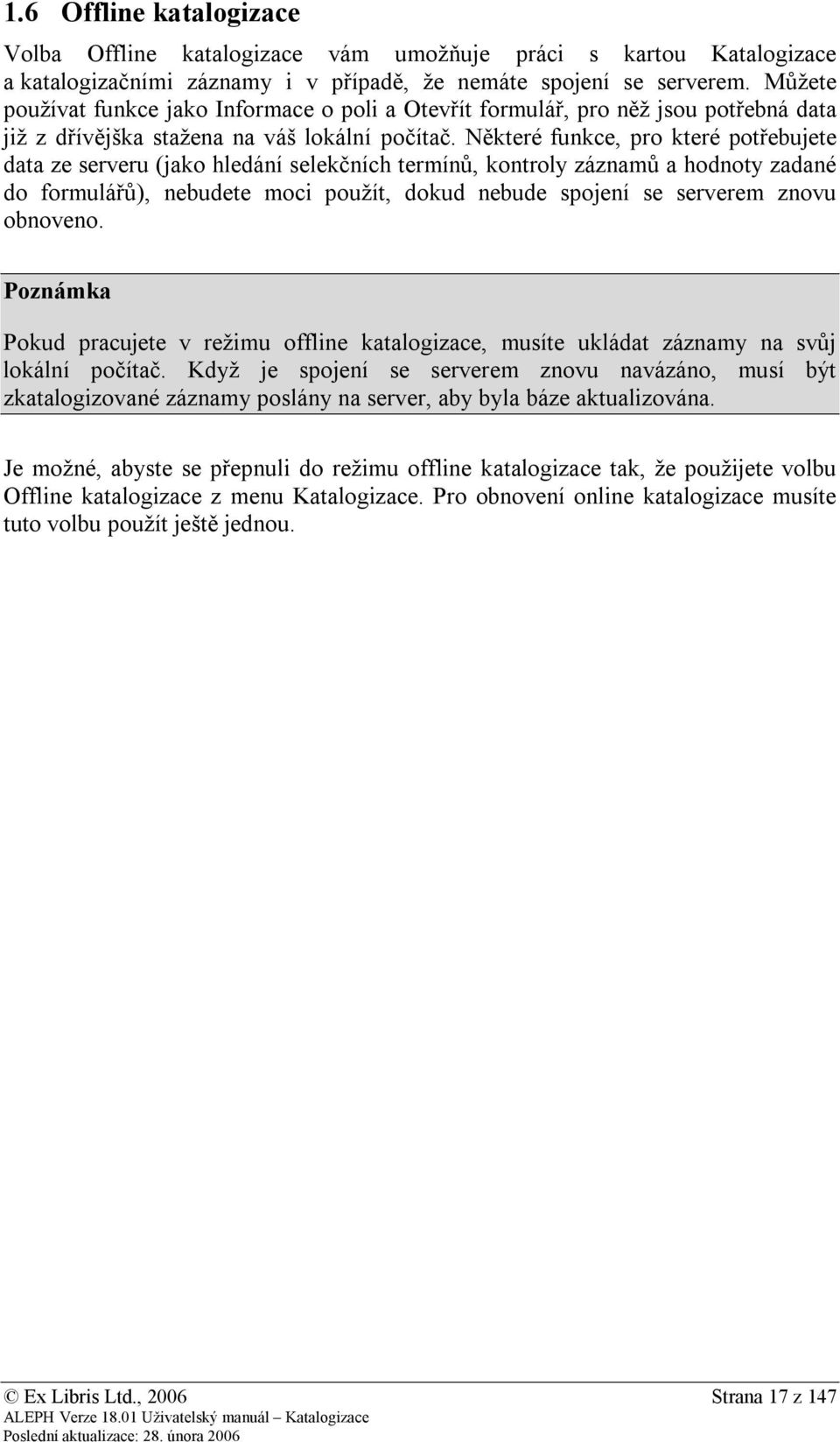 Některé funkce, pro které potřebujete data ze serveru (jako hledání selekčních termínů, kontroly záznamů a hodnoty zadané do formulářů), nebudete moci použít, dokud nebude spojení se serverem znovu