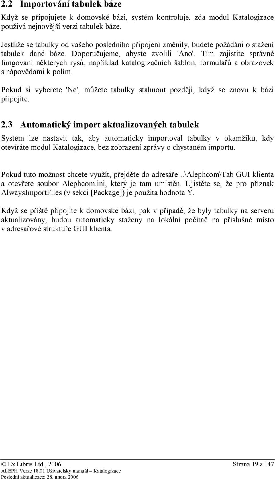 Tím zajistíte správné fungování některých rysů, například katalogizačních šablon, formulářů a obrazovek s nápovědami k polím.