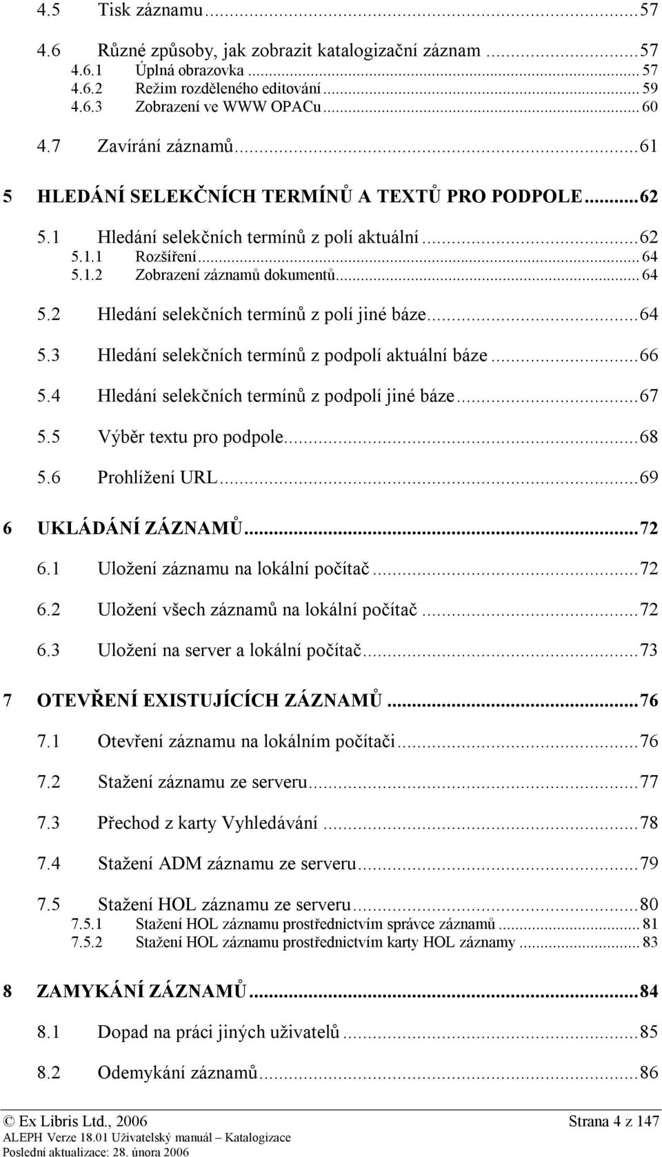 1.2 Zobrazení záznamů dokumentů... 64 5.2 Hledání selekčních termínů z polí jiné báze... 64 5.3 Hledání selekčních termínů z podpolí aktuální báze... 66 5.