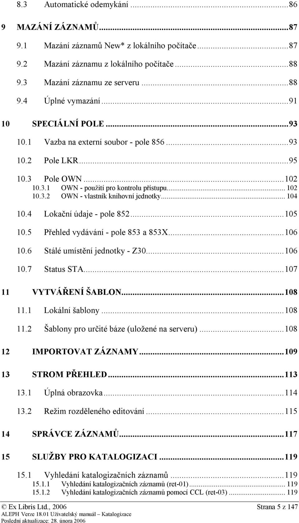 .. 104 10.4 Lokační údaje - pole 852... 105 10.5 Přehled vydávání - pole 853 a 853X... 106 10.6 Stálé umístění jednotky - Z30... 106 10.7 Status STA... 107 11 VYTVÁŘENÍ ŠABLON... 108 11.