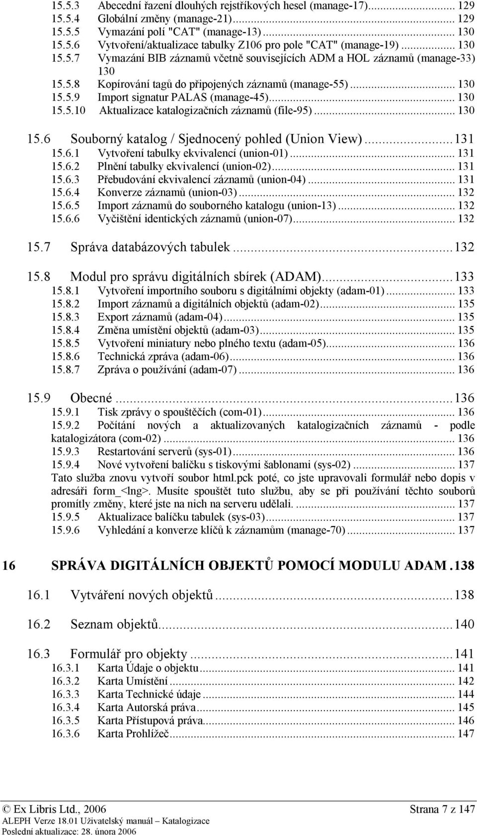 .. 130 15.5.10 Aktualizace katalogizačních záznamů (file-95)... 130 15.6 Souborný katalog / Sjednocený pohled (Union View)... 131 15.6.1 Vytvoření tabulky ekvivalencí (union-01)... 131 15.6.2 Plnění tabulky ekvivalencí (union-02).