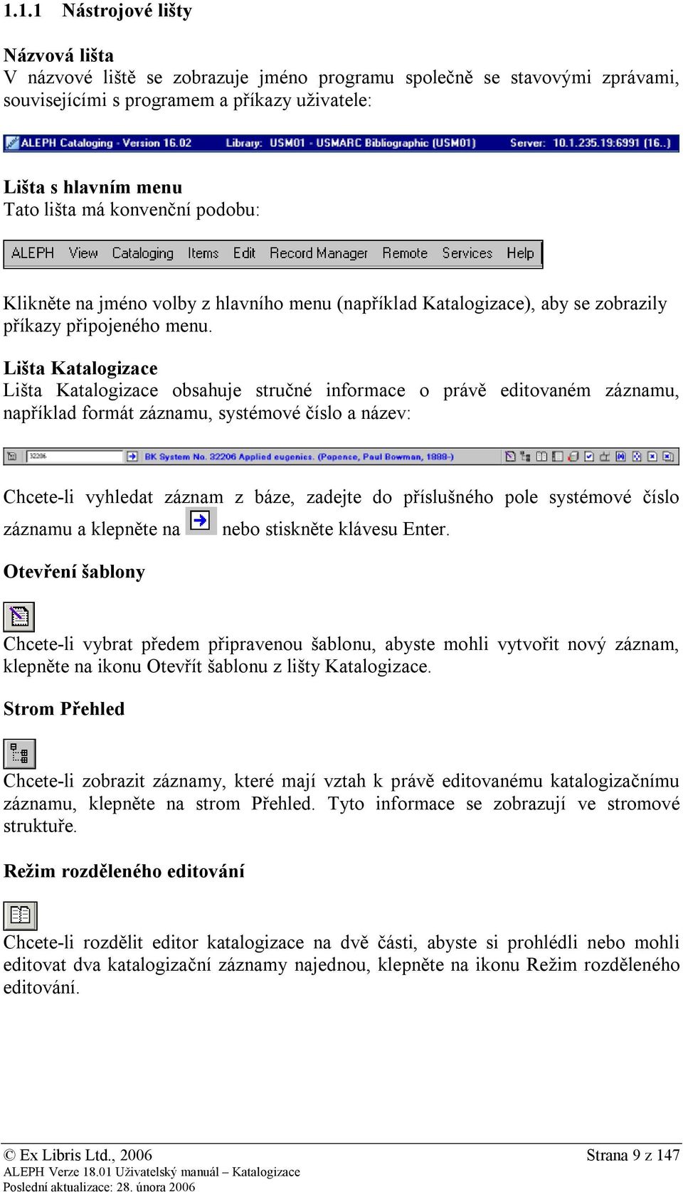 Lišta Katalogizace Lišta Katalogizace obsahuje stručné informace o právě editovaném záznamu, například formát záznamu, systémové číslo a název: Chcete-li vyhledat záznam z báze, zadejte do