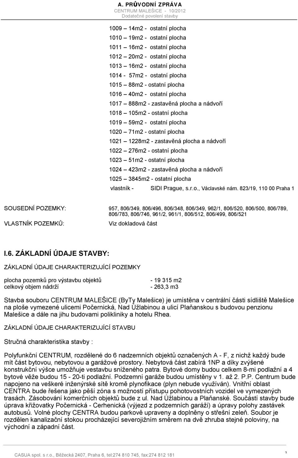 ostatní plocha 1023 51m2 - ostatní plocha 1024 423m2 - zastavěná plocha a nádvoří 1025 3845m2 - ostatní plocha vlastník - SIDI Prague, s.r.o., Václavské nám.