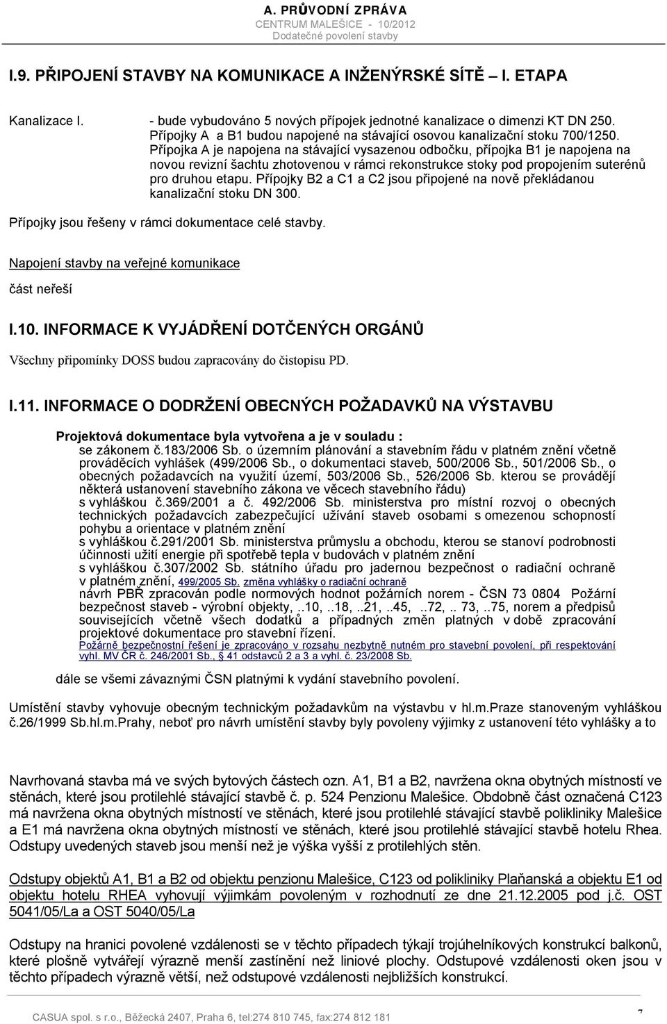 Přípojka A je napojena na stávající vysazenou odbočku, přípojka B1 je napojena na novou revizní šachtu zhotovenou v rámci rekonstrukce stoky pod propojením suterénů pro druhou etapu.