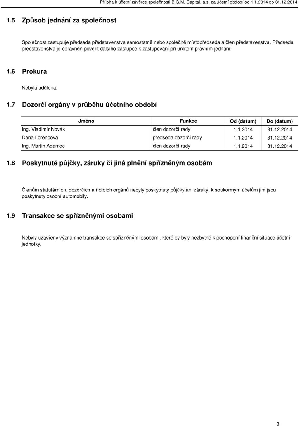 Vladimír Novák Dana Lorencová Ing. Martin Adamec Jméno Funkce člen dozorčí rady předseda dozorčí rady člen dozorčí rady Od (datum) Do (datum) 1.1.2014 1.