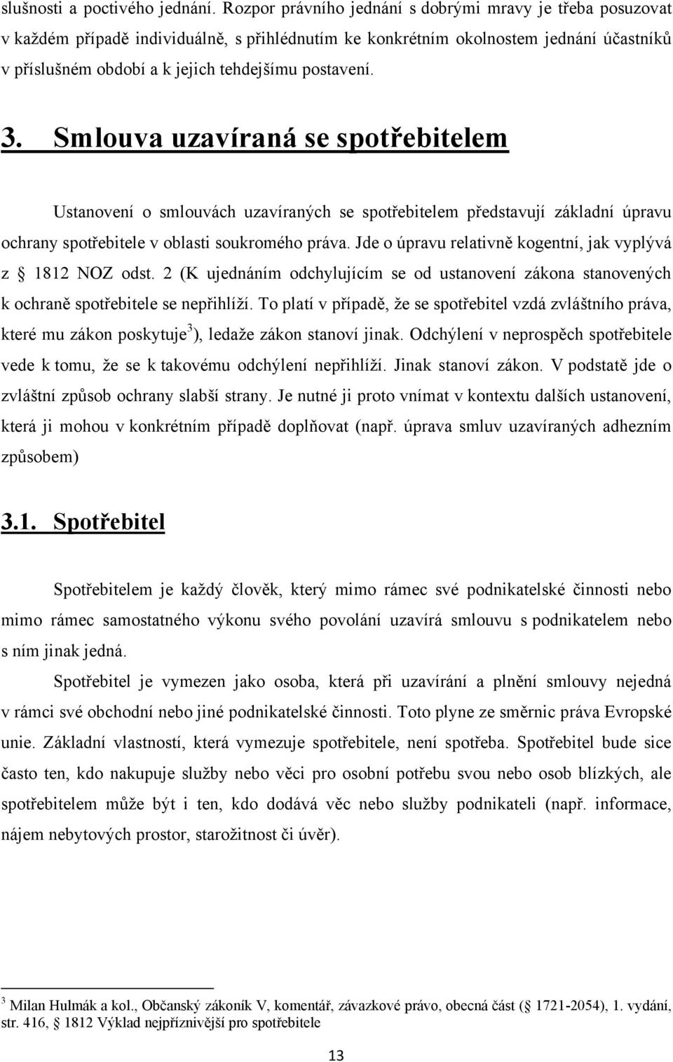 3. Smlouva uzavíraná se spotřebitelem Ustanovení o smlouvách uzavíraných se spotřebitelem představují základní úpravu ochrany spotřebitele v oblasti soukromého práva.