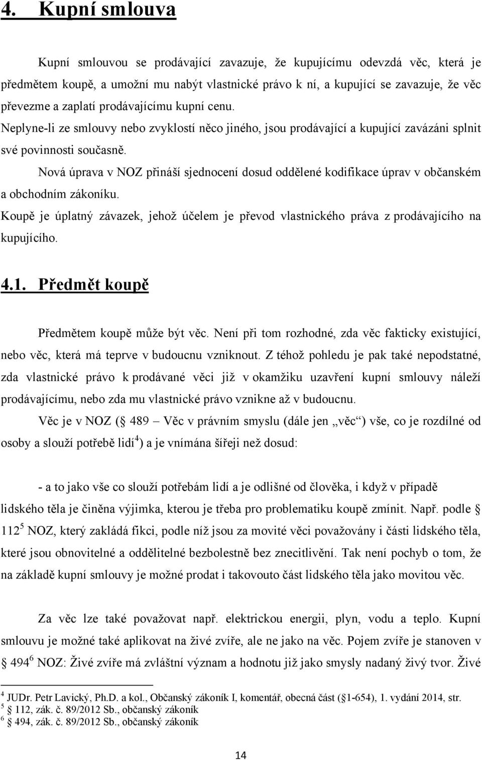 Nová úprava v NOZ přináší sjednocení dosud oddělené kodifikace úprav v občanském a obchodním zákoníku.