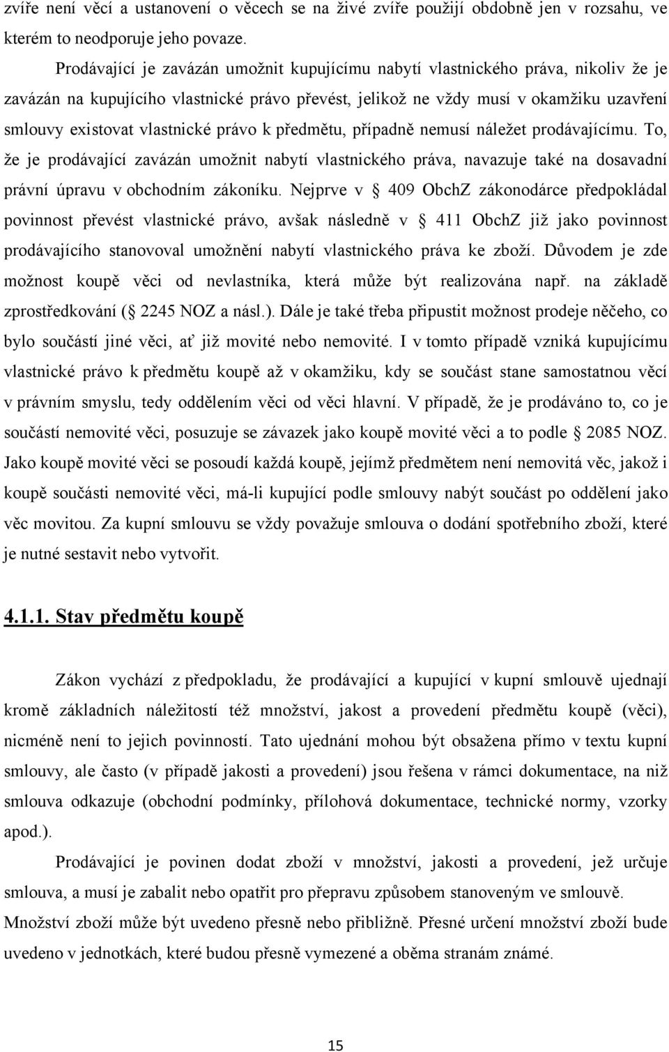 vlastnické právo k předmětu, případně nemusí náleţet prodávajícímu. To, ţe je prodávající zavázán umoţnit nabytí vlastnického práva, navazuje také na dosavadní právní úpravu v obchodním zákoníku.