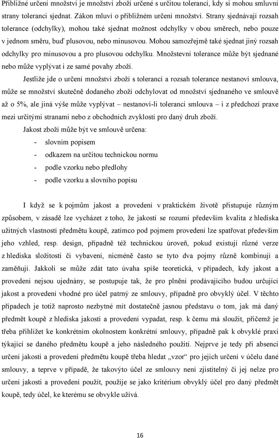 Mohou samozřejmě také sjednat jiný rozsah odchylky pro minusovou a pro plusovou odchylku. Mnoţstevní tolerance můţe být sjednané nebo můţe vyplývat i ze samé povahy zboţí.