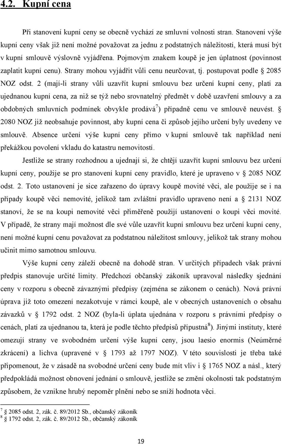 Pojmovým znakem koupě je jen úplatnost (povinnost zaplatit kupní cenu). Strany mohou vyjádřit vůli cenu neurčovat, tj. postupovat podle 2085 NOZ odst.