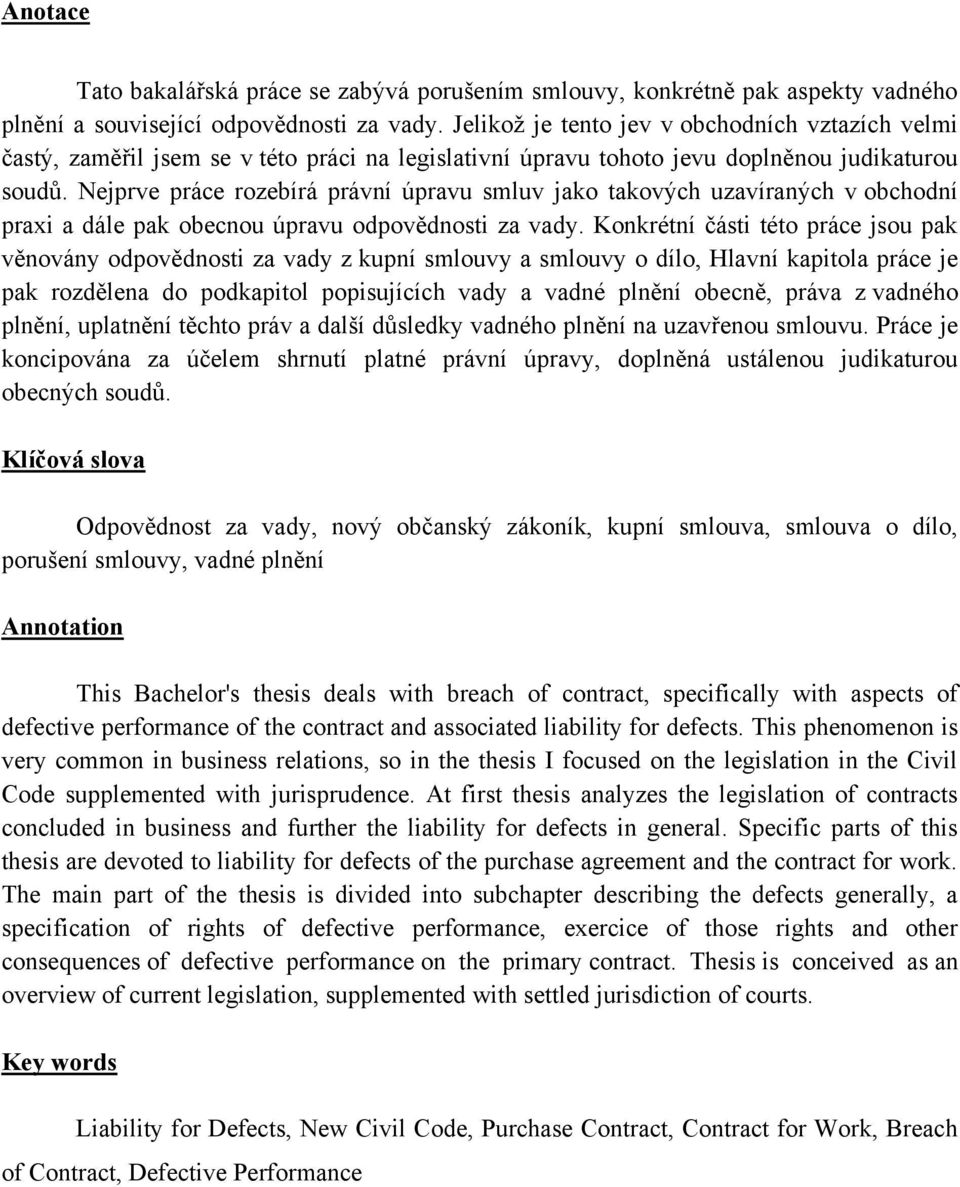 Nejprve práce rozebírá právní úpravu smluv jako takových uzavíraných v obchodní praxi a dále pak obecnou úpravu odpovědnosti za vady.