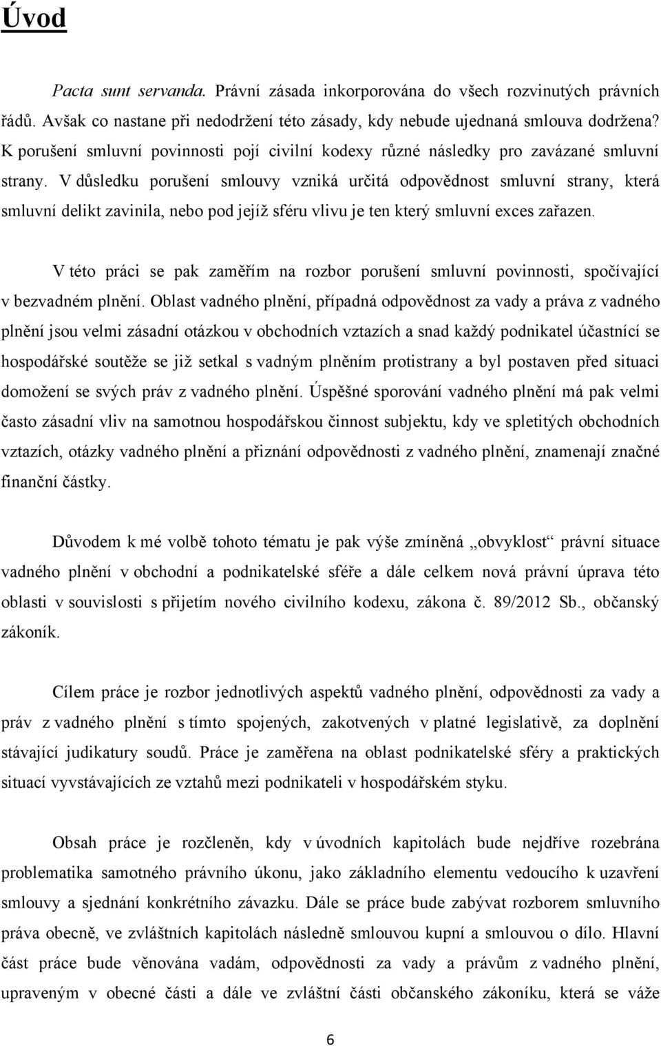 V důsledku porušení smlouvy vzniká určitá odpovědnost smluvní strany, která smluvní delikt zavinila, nebo pod jejíţ sféru vlivu je ten který smluvní exces zařazen.