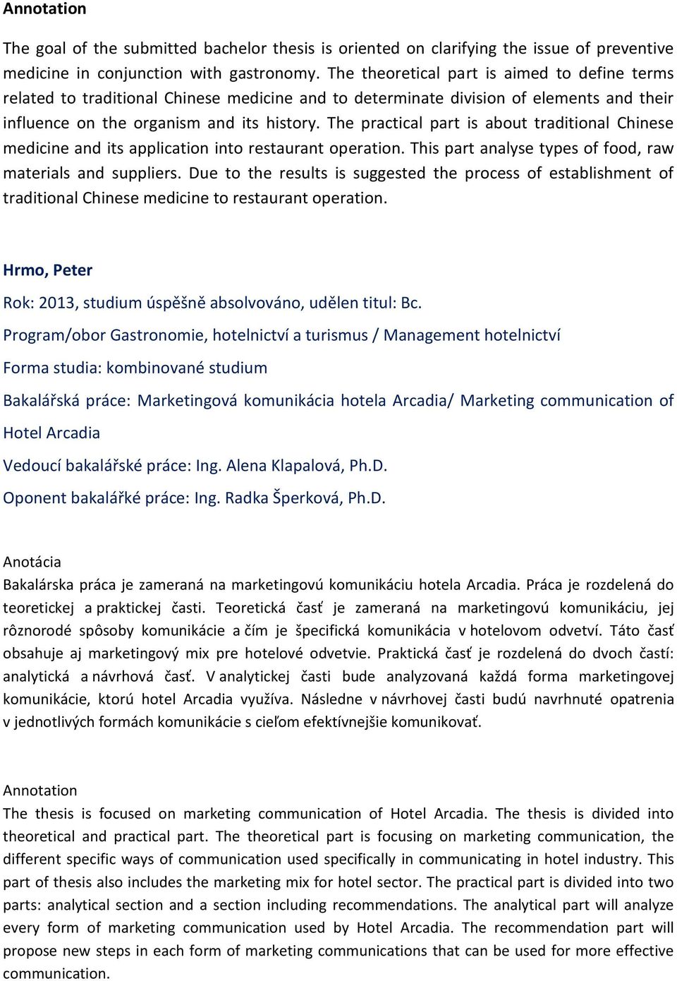 The practical part is about traditional Chinese medicine and its application into restaurant operation. This part analyse types of food, raw materials and suppliers.