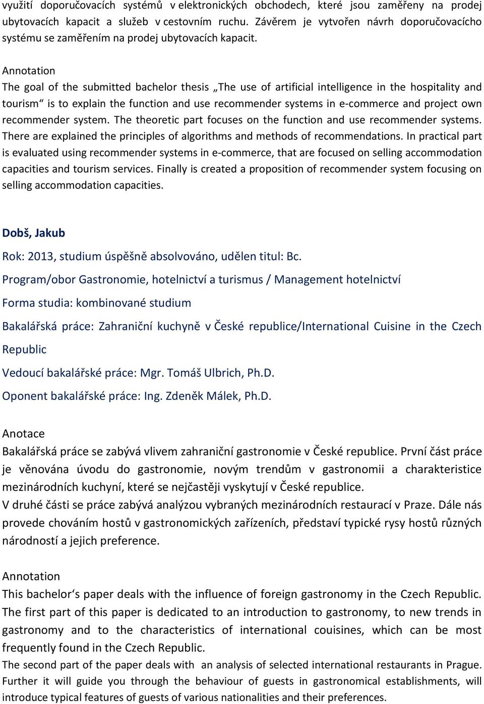 The goal of the submitted bachelor thesis The use of artificial intelligence in the hospitality and tourism is to explain the function and use recommender systems in e-commerce and project own