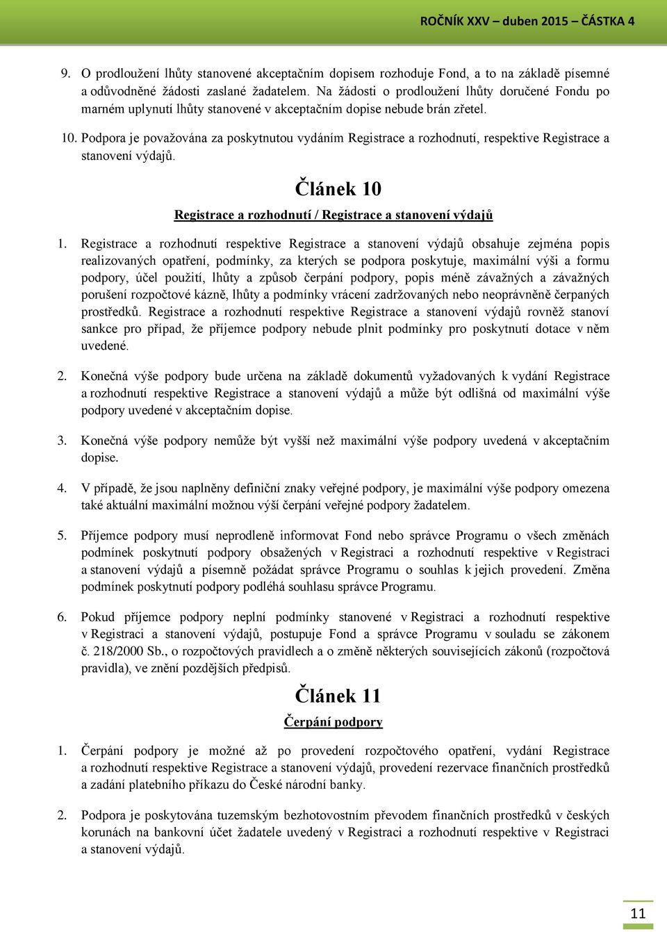 Podpora je považována za poskytnutou vydáním Registrace a rozhodnutí, respektive Registrace a stanovení výdajů. Článek 10 Registrace a rozhodnutí / Registrace a stanovení výdajů 1.