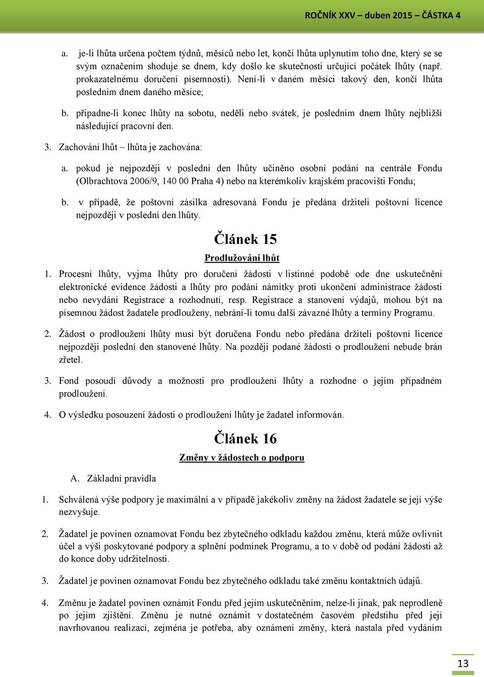 prokazatelnému doručení písemnosti). Není-li v daném měsíci takový den, končí lhůta posledním dnem daného měsíce; b.