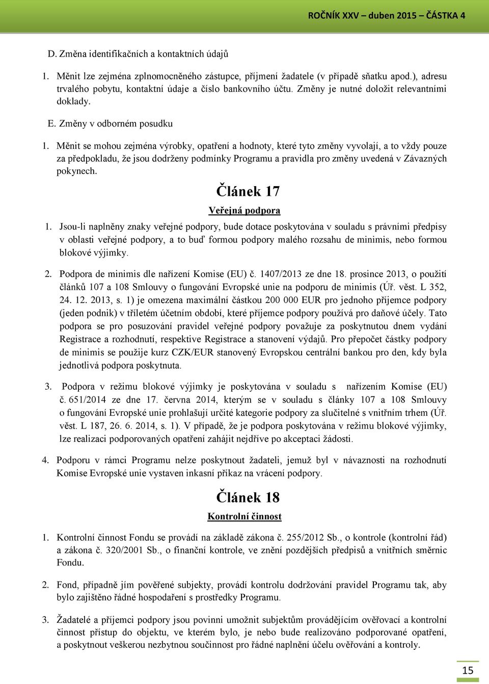 Měnit se mohou zejména výrobky, opatření a hodnoty, které tyto změny vyvolají, a to vždy pouze za předpokladu, že jsou dodrženy podmínky Programu a pravidla pro změny uvedená v Závazných pokynech.