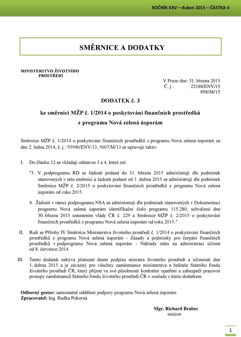 : 93940/ENV/13, 5607/M/13 se upravuje takto: I. Do článku 12 se vkládají odstavce 3 a 4, které zní: "3. V podprogramu RD se žádosti podané do 31.