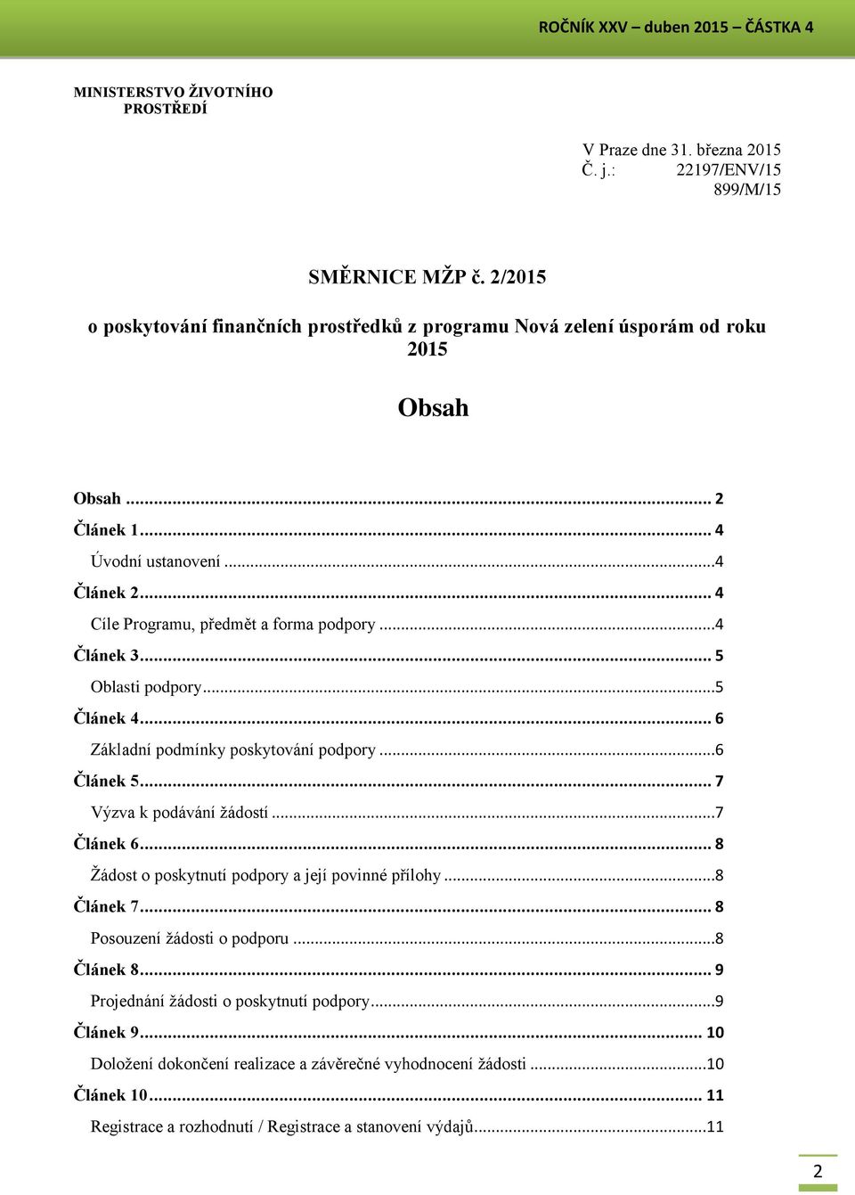 ..4 Článek 3... 5 Oblasti podpory...5 Článek 4... 6 Základní podmínky poskytování podpory...6 Článek 5... 7 Výzva k podávání žádostí...7 Článek 6... 8 Žádost o poskytnutí podpory a její povinné přílohy.