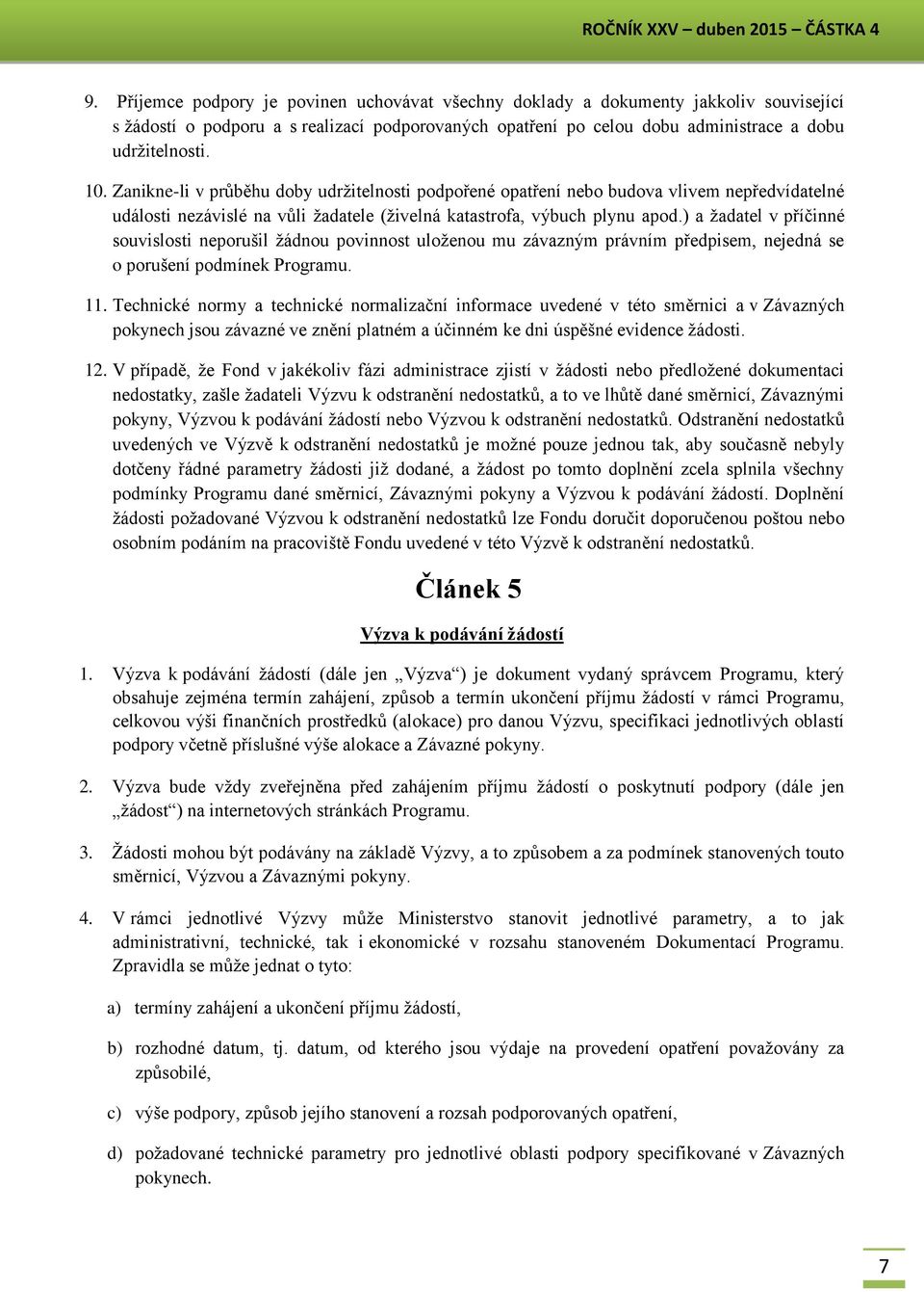 Zanikne-li v průběhu doby udržitelnosti podpořené opatření nebo budova vlivem nepředvídatelné události nezávislé na vůli žadatele (živelná katastrofa, výbuch plynu apod.