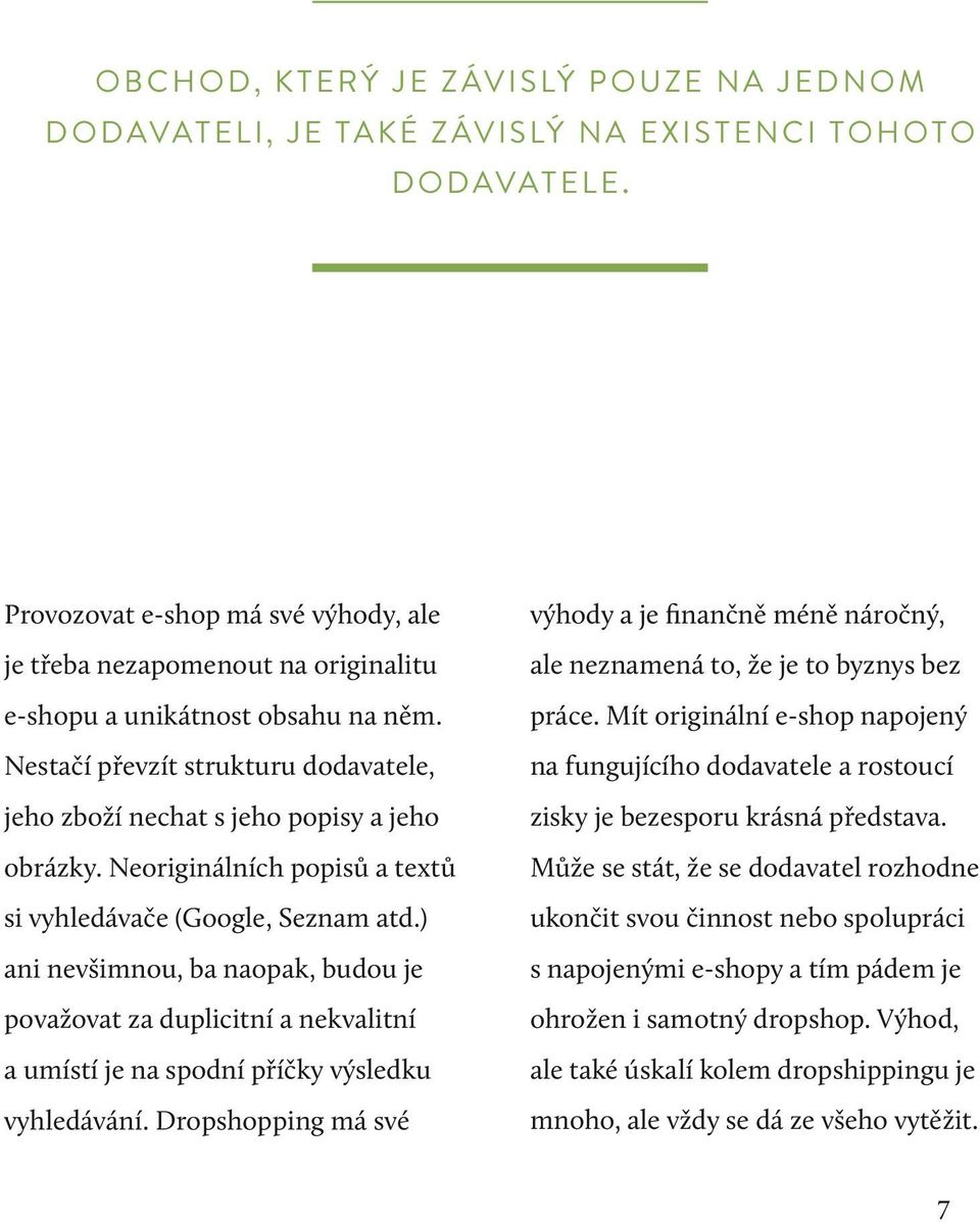 Neoriginálních popisů a textů si vyhledávače (Google, Seznam atd.) ani nevšimnou, ba naopak, budou je považovat za duplicitní a nekvalitní a umístí je na spodní příčky výsledku vyhledávání.