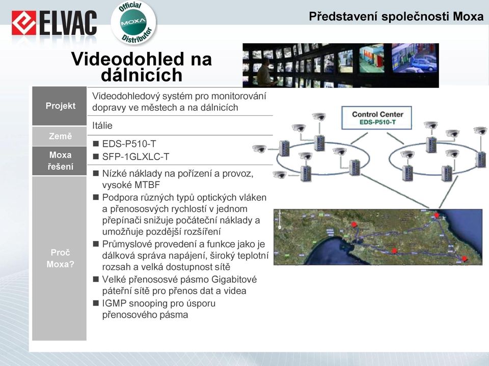 jednom přepínači snižuje počáteční náklady a umožňuje pozdější rozšíření Průmyslové provedení a funkce jako je dálková správa napájení, široký