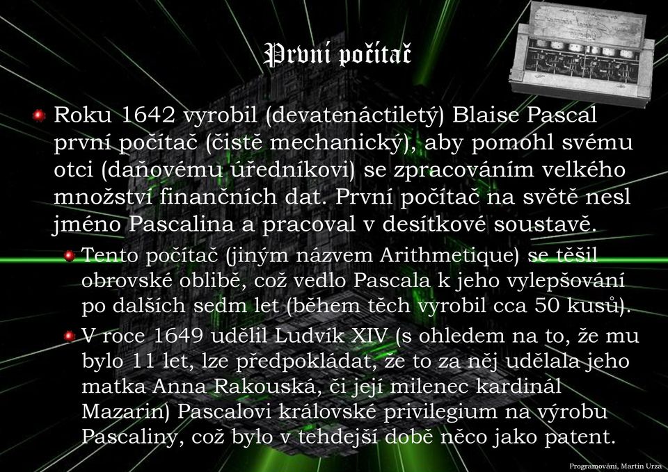 Tento počítač (jiným názvem Arithmetique) se těšil obrovské oblibě, což vedlo Pascala k jeho vylepšování po dalších sedm let (během těch vyrobil cca 50 kusů).