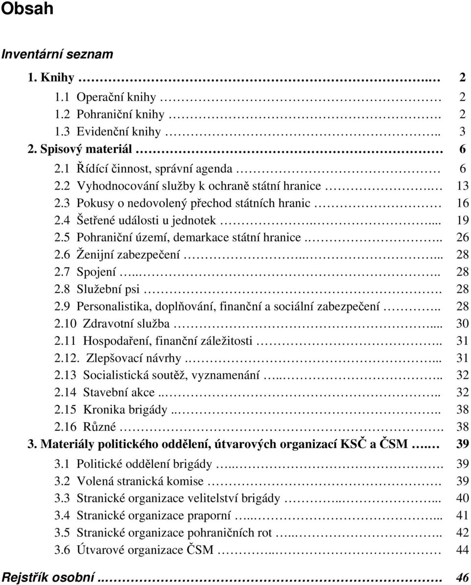 6 Ženijní zabezpečení..... 28 2.7 Spojení.... 28 2.8 Služební psi. 28 2.9 Personalistika, doplňování, finanční a sociální zabezpečení.. 28 2.10 Zdravotní služba... 30 2.