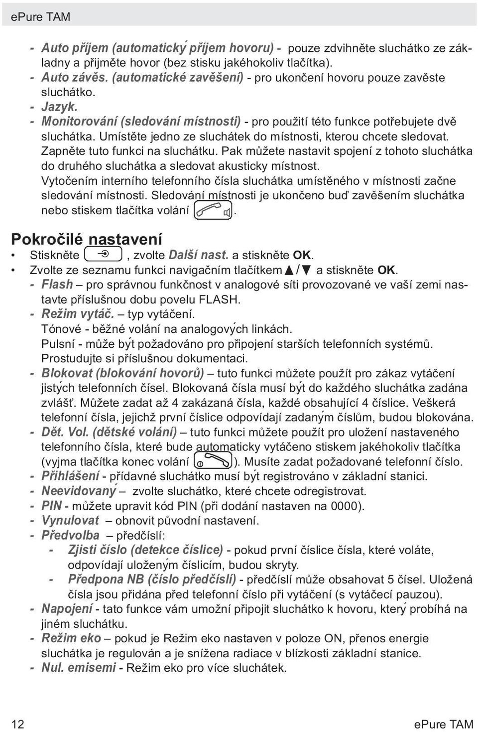 Umístěte jedno ze sluchátek do místnosti, kterou chcete sledovat. Zapněte tuto funkci na sluchátku. Pak můžete nastavit spojení z tohoto sluchátka do druhého sluchátka a sledovat akusticky místnost.