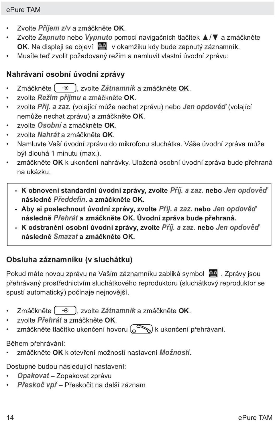 (volající může nechat zprávu) nebo Jen opdověď (volající nemůže nechat zprávu) a zmáčkněte OK. zvolte Osobní a zmáčkněte OK. zvolte Nahrát a zmáčkněte OK.