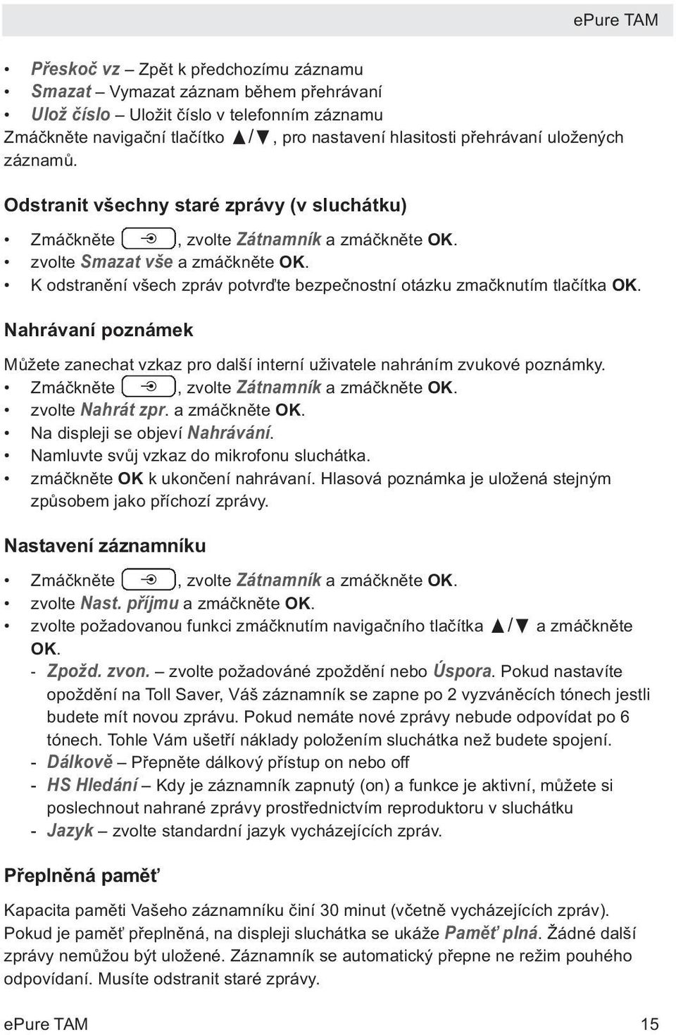 K odstranění všech zpráv potvrďte bezpečnostní otázku zmačknutím tlačítka OK. Nahrávaní poznámek Můžete zanechat vzkaz pro další interní uživatele nahráním zvukové poznámky.