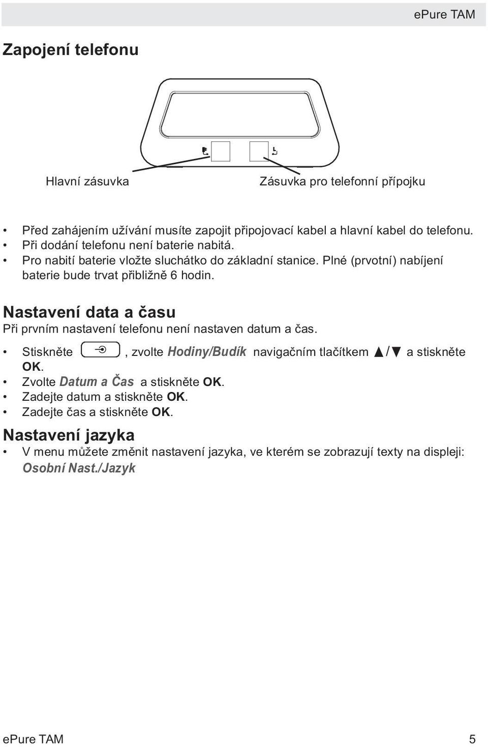 Nastavení data a času Při prvním nastavení telefonu není nastaven datum a čas. Stiskněte, zvolte Hodiny/Budík navigačním tlačítkem π/ a stiskněte OK.