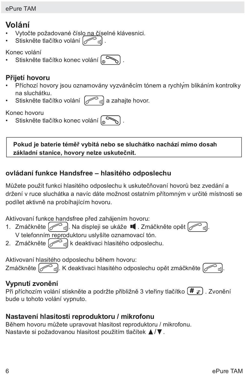 Pokud je baterie téměř vybitá nebo se sluchátko nachází mimo dosah základní stanice, hovory nelze uskutečnit.