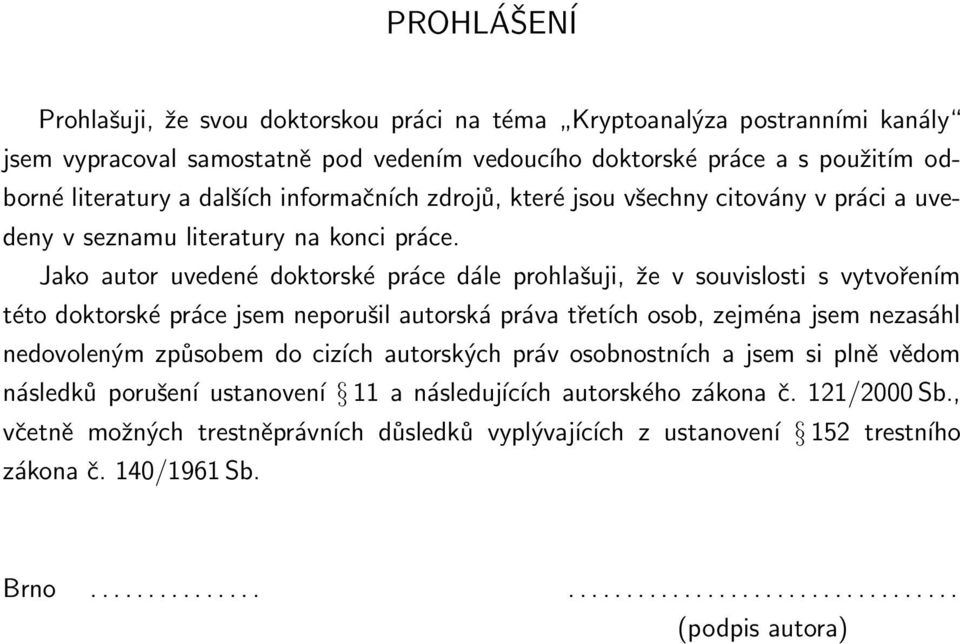 Jako autor uvedené doktorské práce dále prohlašuji, že v souvislosti s vytvořením této doktorské práce jsem neporušil autorská práva třetích osob, zejména jsem nezasáhl nedovoleným způsobem do cizích