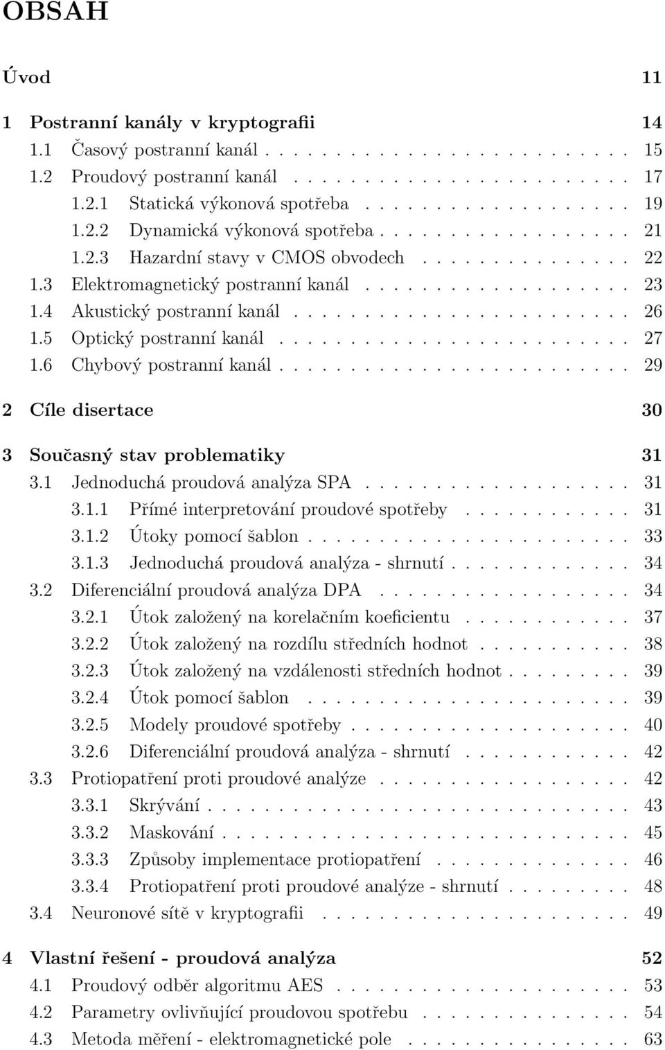 4 Akustický postranní kanál........................ 26 1.5 Optický postranní kanál......................... 27 1.6 Chybový postranní kanál......................... 29 2 Cíle disertace 30 3 Současný stav problematiky 31 3.