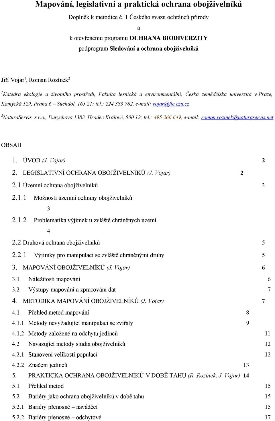 Fakulta lesnická a environmentální, Česká zemědělská univerzita v Praze, Kamýcká 129, Praha 6 Suchdol, 165 21; tel.: 224 383 782, e-mail: vojar@fle.czu.cz 2 NaturaServis, s.r.o., Durychova 1383, Hradec Králové, 500 12; tel.