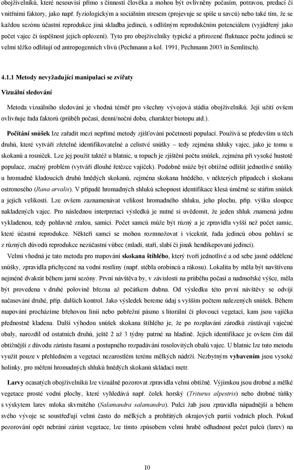 vajec či úspěšnost jejich oplození). Tyto pro obojživelníky typické a přirozené fluktuace počtu jedinců se velmi těžko odlišují od antropogenních vlivů (Pechmann a kol.