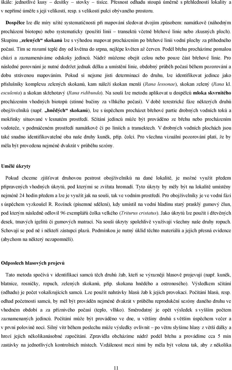 zkusných ploch). Skupinu zelených skokanů lze s výhodou mapovat procházením po břehové linii vodní plochy za příhodného počasí. Tím se rozumí teplé dny od května do srpna, nejlépe květen až červen.