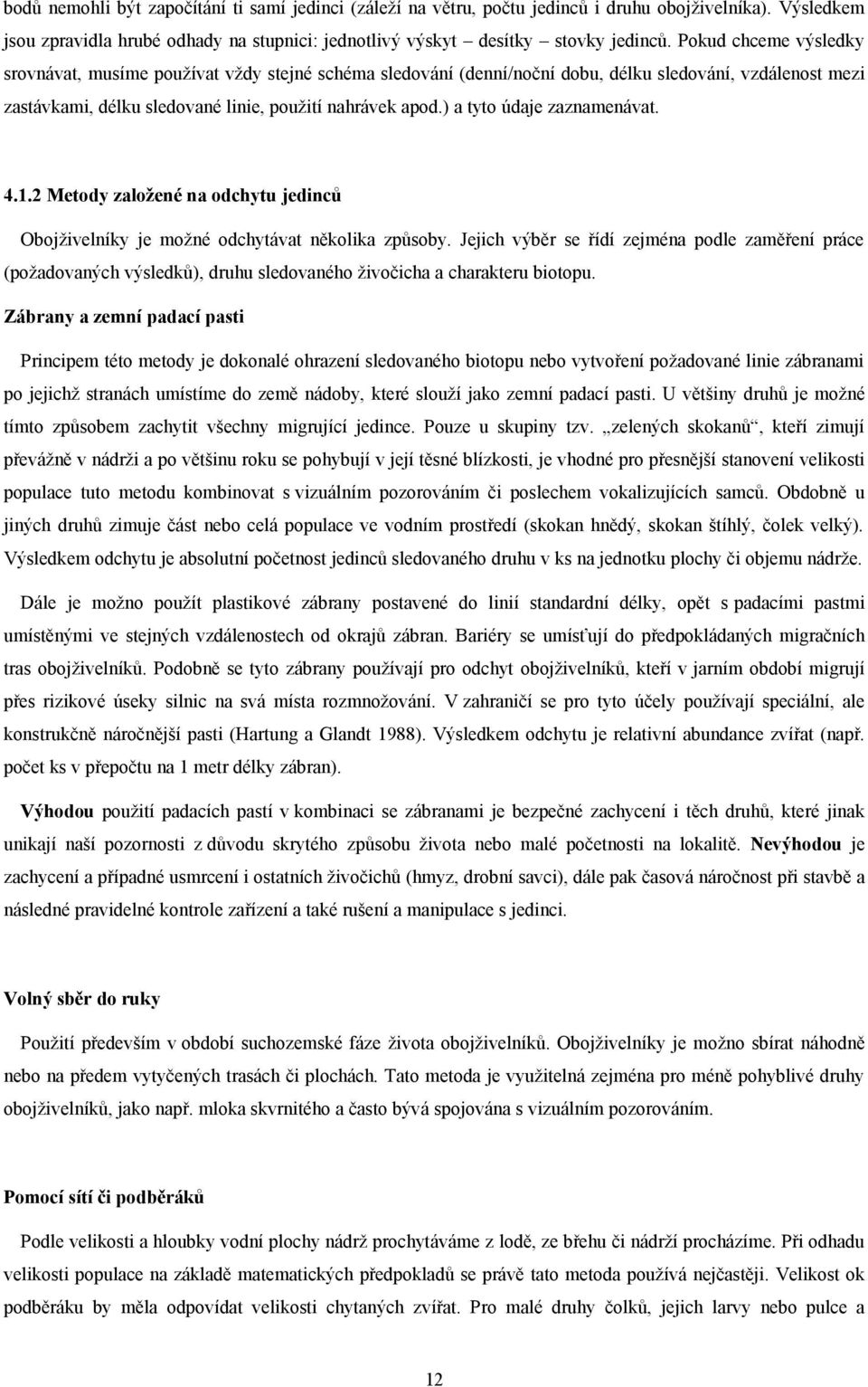 ) a tyto údaje zaznamenávat. 4.1.2 Metody založené na odchytu jedinců Obojživelníky je možné odchytávat několika způsoby.