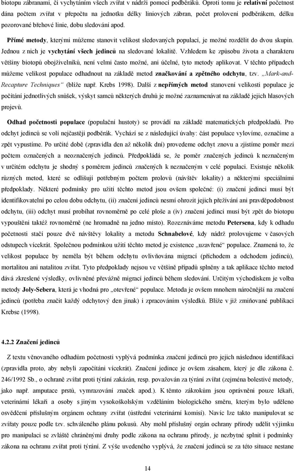 Přímé metody, kterými můžeme stanovit velikost sledovaných populací, je možné rozdělit do dvou skupin. Jednou z nich je vychytání všech jedinců na sledované lokalitě.