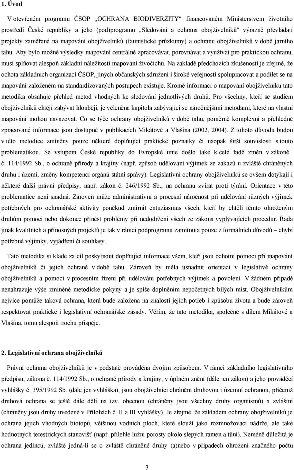 Aby bylo možné výsledky mapování centrálně zpracovávat, porovnávat a využívat pro praktickou ochranu, musí splňovat alespoň základní náležitosti mapování živočichů.