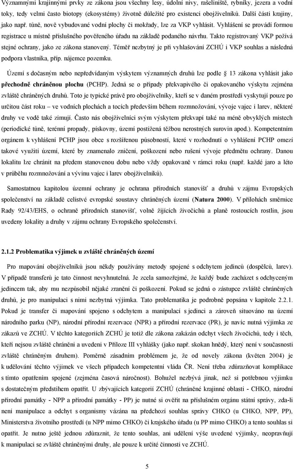 Vyhlášení se provádí formou registrace u místně příslušného pověřeného úřadu na základě podaného návrhu. Takto registrovaný VKP požívá stejné ochrany, jako ze zákona stanovený.