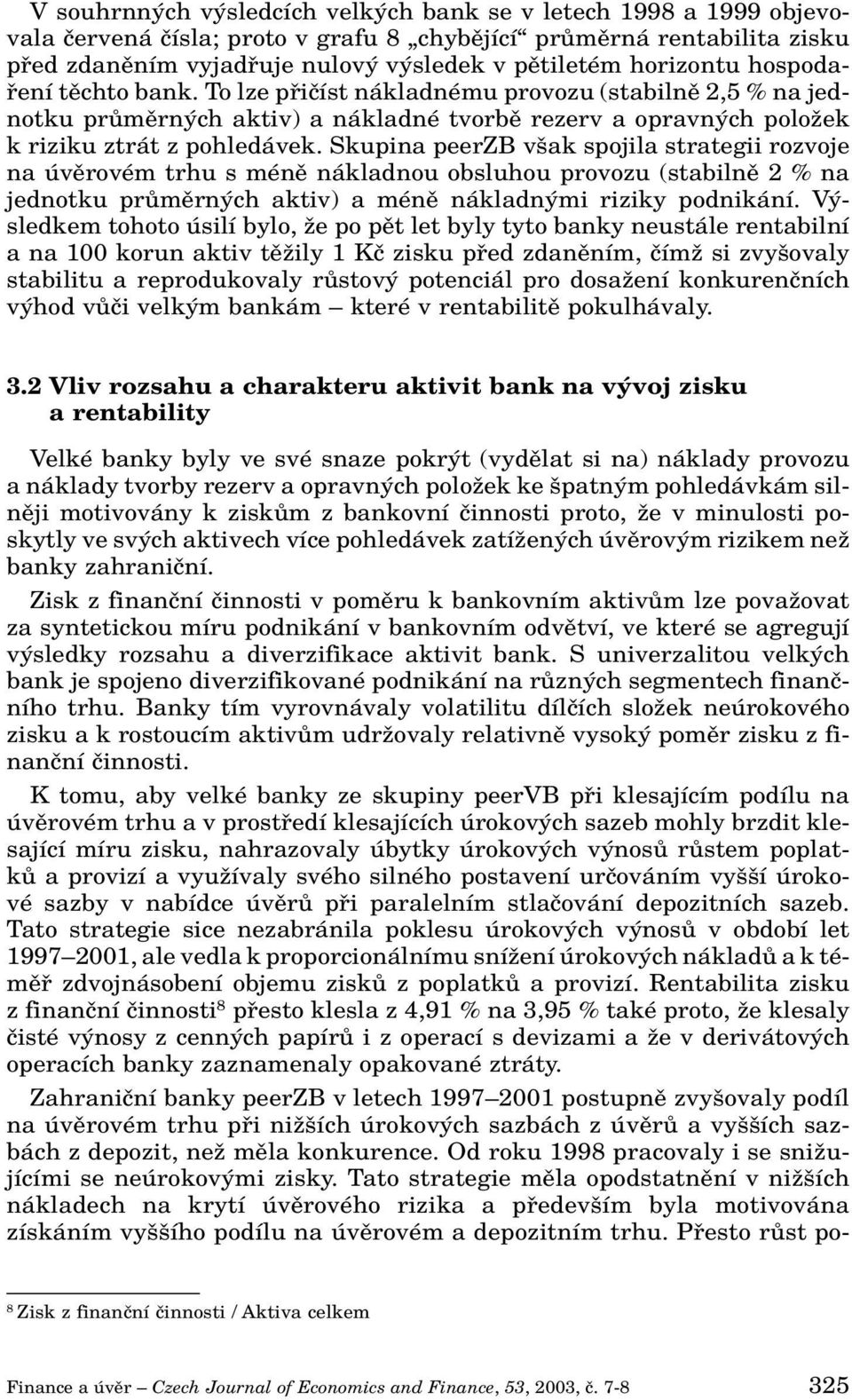 Skupina peerzb v ak spojila strategii rozvoje na úvûrovém trhu s ménû nákladnou obsluhou provozu (stabilnû 2 % na jednotku prûmûrn ch aktiv) a ménû nákladn mi riziky podnikání.