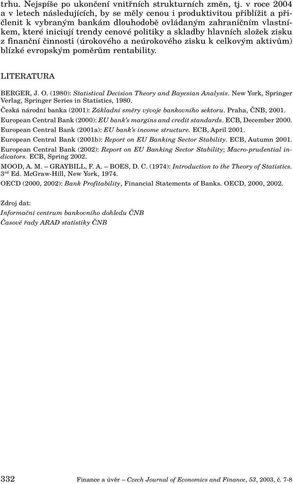 skladby hlavních sloïek zisku z finanãní ãinnosti (úrokového a neúrokového zisku k celkov m aktivûm) blízké evropsk m pomûrûm rentability. LITERATURA BERGER, J. O.