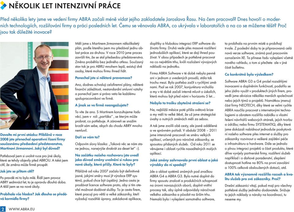 Dovolte mi první otázku: Přibližně v roce 2008 jste přenechal operativní řízení firmy současnému předsedovi představenstva, Martinovi Jirmannovi. Jaký byl důvod?