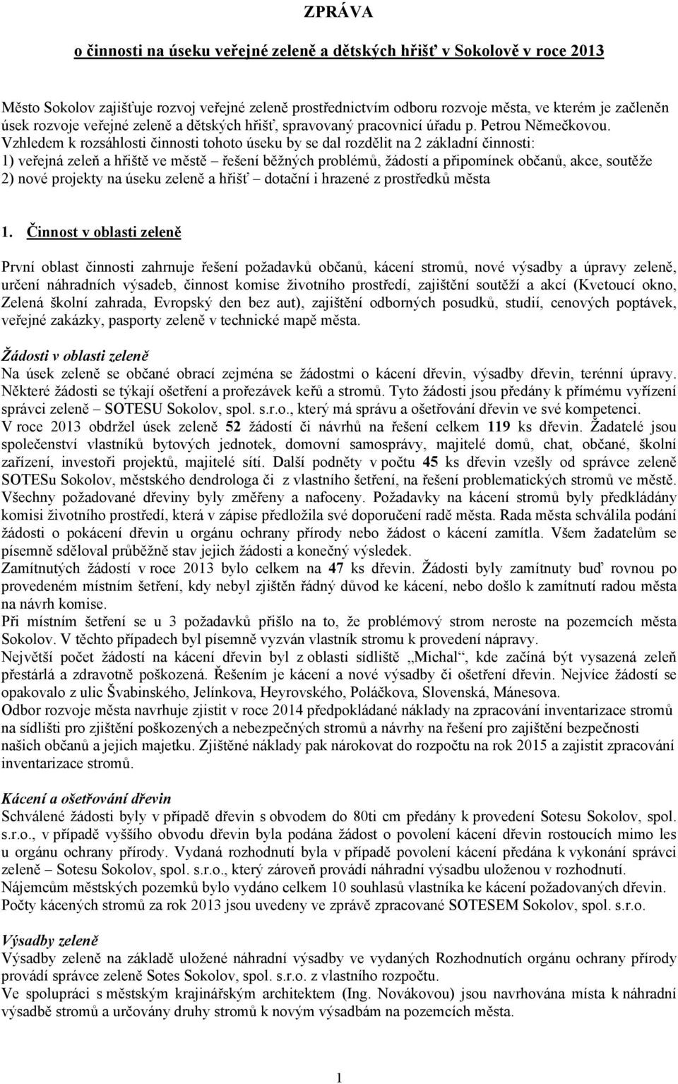 Vzhledem k rozsáhlosti činnosti tohoto úseku by se dal rozdělit na 2 základní činnosti: 1) veřejná zeleň a hřiště ve městě řešení běžných problémů, žádostí a připomínek občanů, akce, soutěže 2) nové