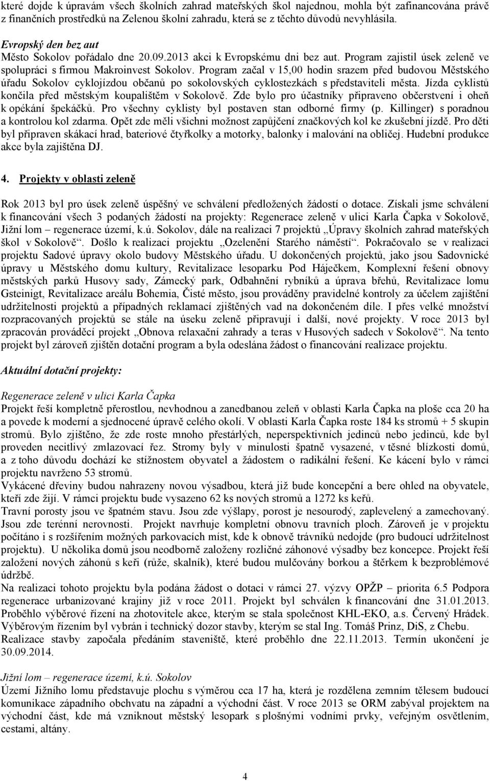 Program začal v 15,00 hodin srazem před budovou Městského úřadu Sokolov cyklojízdou občanů po sokolovských cyklostezkách s představiteli města.