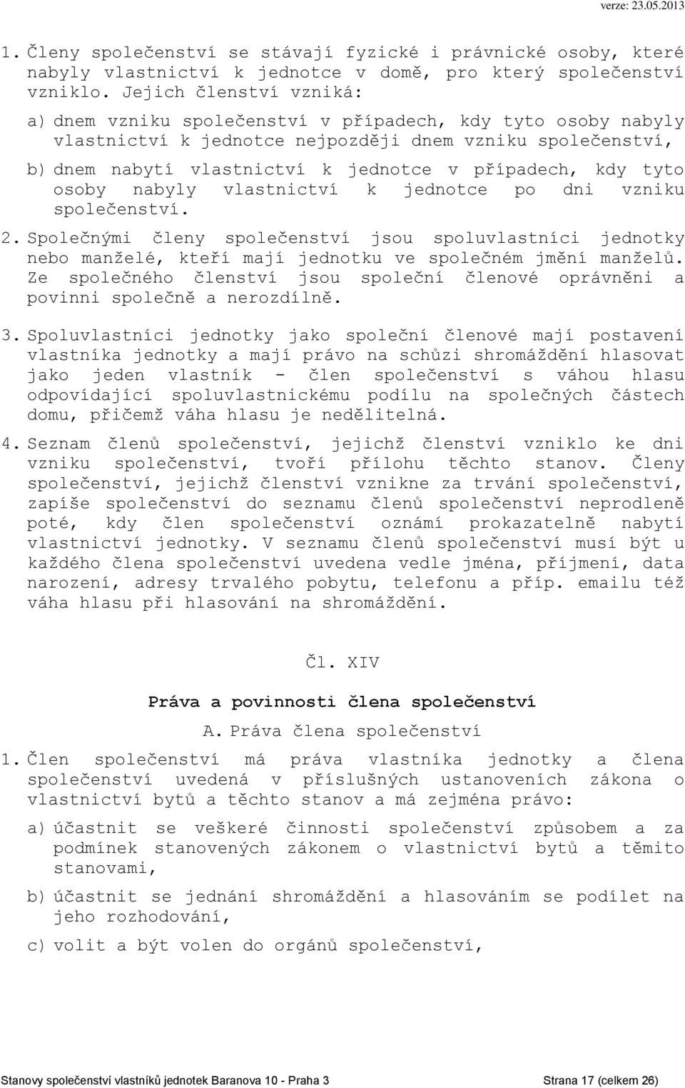 kdy tyto osoby nabyly vlastnictví k jednotce po dni vzniku společenství. 2. Společnými členy společenství jsou spoluvlastníci jednotky nebo manželé, kteří mají jednotku ve společném jmění manželů.