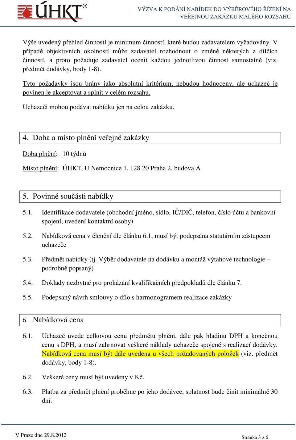 předmět dodávky, body 1-8). Tyto požadavky jsou brány jako absolutní kritérium, nebudou hodnoceny, ale uchazeč je povinen je akceptovat a splnit v celém rozsahu.